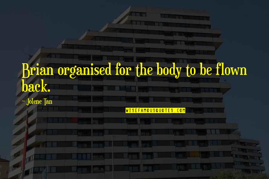 Tan'elkoth Quotes By Jolene Tan: Brian organised for the body to be flown Tan'elkoth Quotes By Jolene Tan: Brian organised for the body to be flown