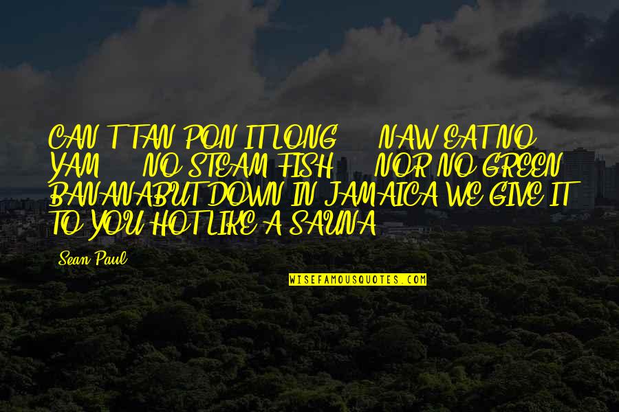 Tan'elkoth Quotes By Sean Paul: CAN'T TAN PON IT LONG ... NAW EAT Tan'elkoth Quotes By Sean Paul: CAN'T TAN PON IT LONG ... NAW EAT
