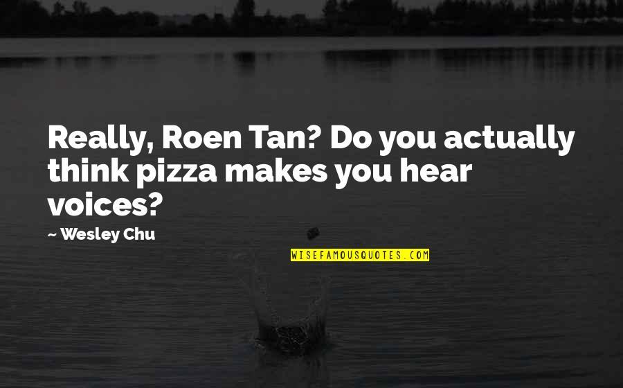 Tan'elkoth Quotes By Wesley Chu: Really, Roen Tan? Do you actually think pizza