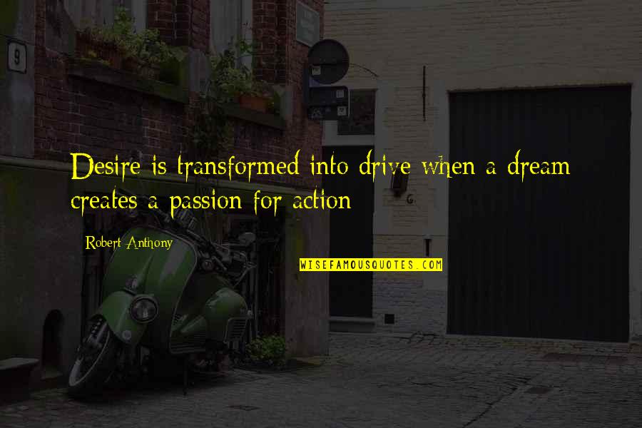 Tanelorn Blind Quotes By Robert Anthony: Desire is transformed into drive when a dream
