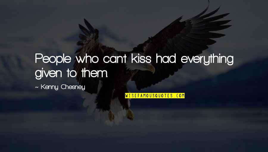 Tanelorn Quotes By Kenny Chesney: People who can't kiss had everything given to