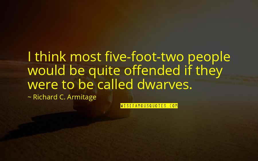 Tanenbaum Harber Quotes By Richard C. Armitage: I think most five-foot-two people would be quite Tanenbaum Harber Quotes By Richard C. Armitage: I think most five-foot-two people would be quite