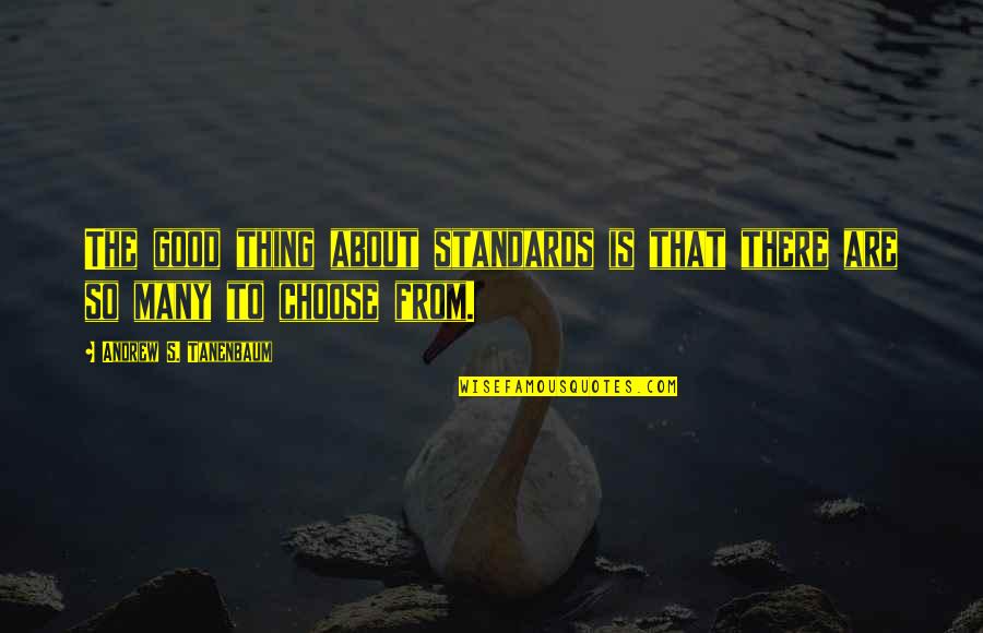 Tanenbaum Quotes By Andrew S. Tanenbaum: The good thing about standards is that there Tanenbaum Quotes By Andrew S. Tanenbaum: The good thing about standards is that there