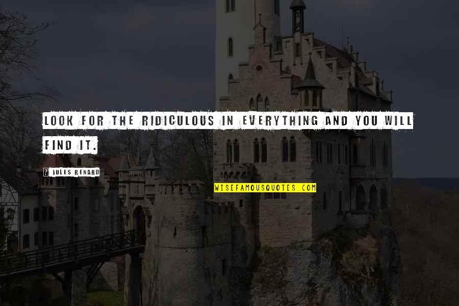 Taneth Jimenez Quotes By Jules Renard: Look for the ridiculous in everything and you Taneth Jimenez Quotes By Jules Renard: Look for the ridiculous in everything and you