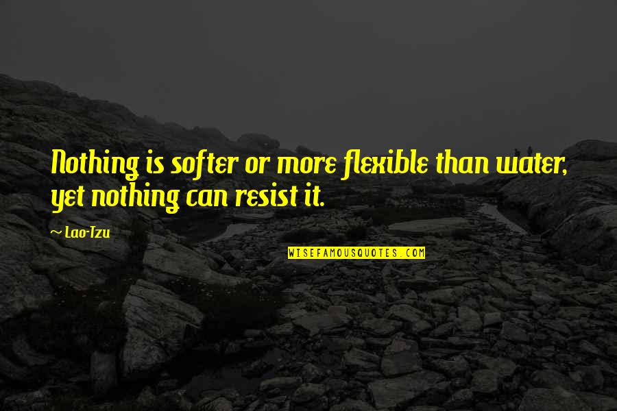 Taneth Jimenez Quotes By Lao-Tzu: Nothing is softer or more flexible than water,