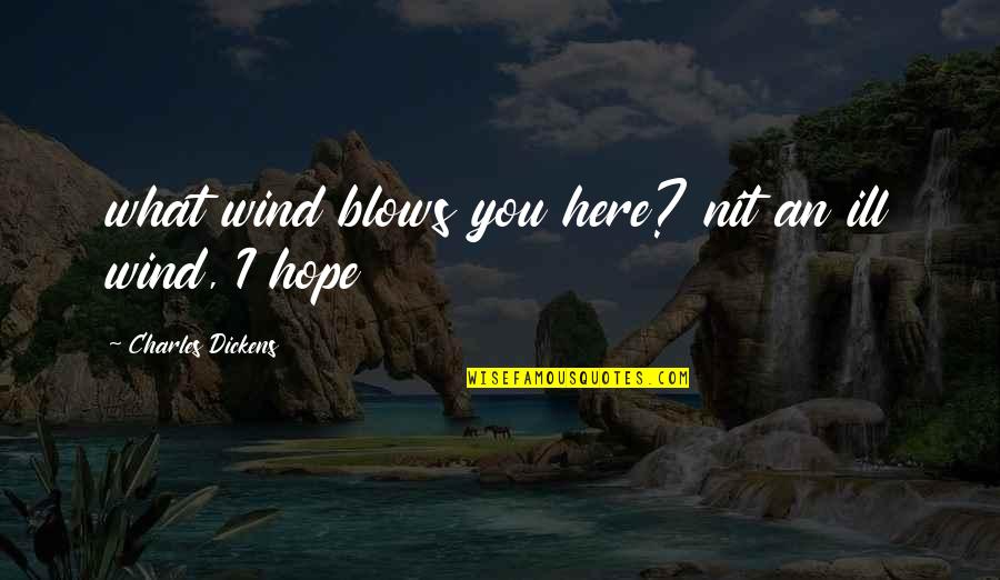 Tang Adana Quotes By Charles Dickens: what wind blows you here? nit an ill Tang Adana Quotes By Charles Dickens: what wind blows you here? nit an ill