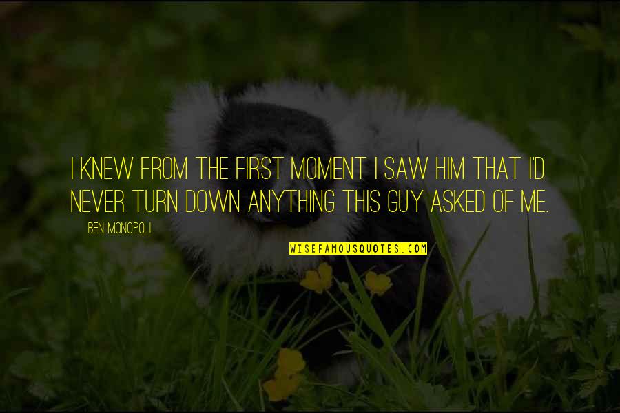 Tang Ina Quotes By Ben Monopoli: I knew from the first moment I saw Tang Ina Quotes By Ben Monopoli: I knew from the first moment I saw
