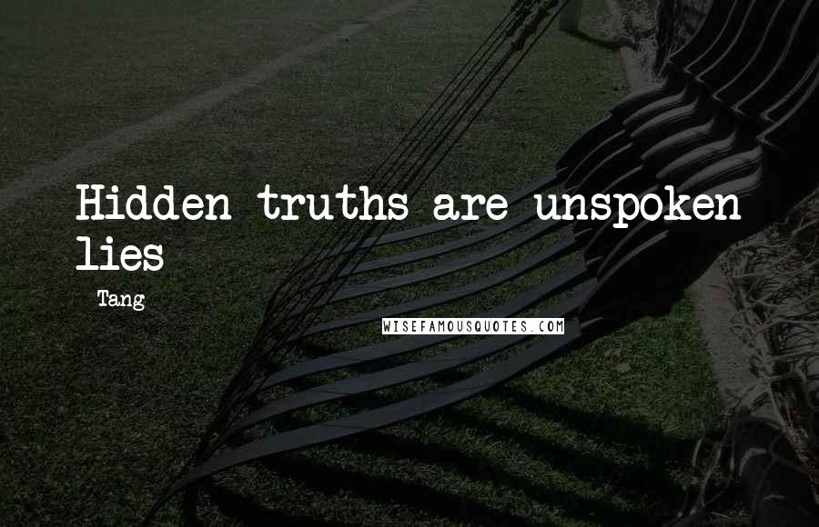 Tang quotes: Hidden truths are unspoken lies