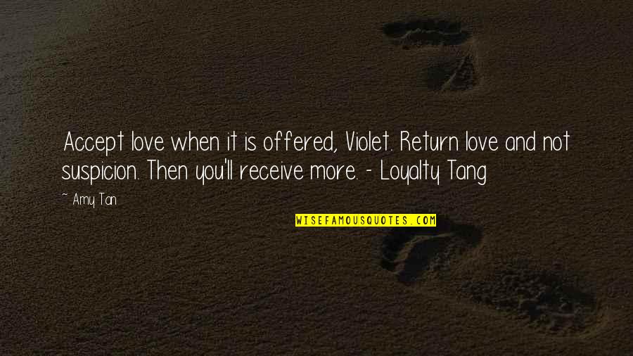 Tang Quotes By Amy Tan: Accept love when it is offered, Violet. Return