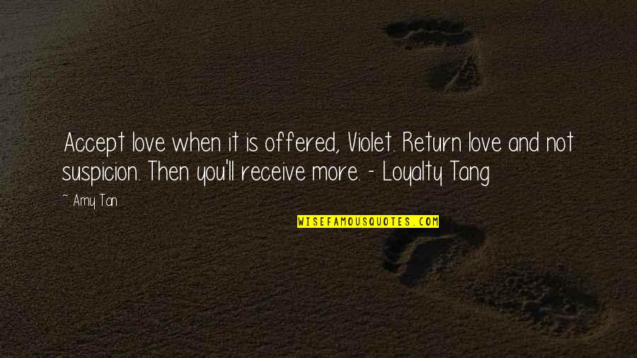 Tang Quotes By Amy Tan: Accept love when it is offered, Violet. Return Tang Quotes By Amy Tan: Accept love when it is offered, Violet. Return