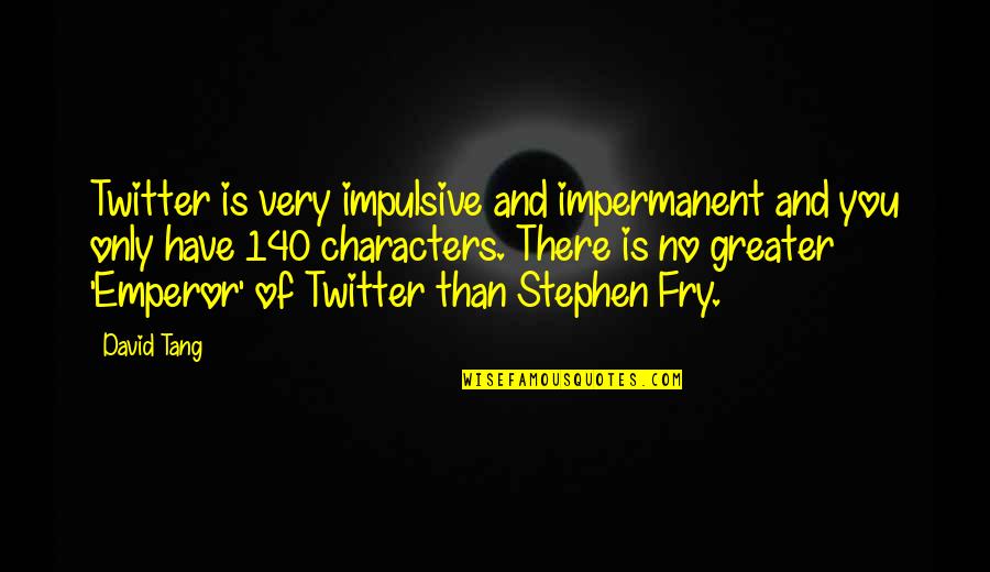 Tang Quotes By David Tang: Twitter is very impulsive and impermanent and you Tang Quotes By David Tang: Twitter is very impulsive and impermanent and you