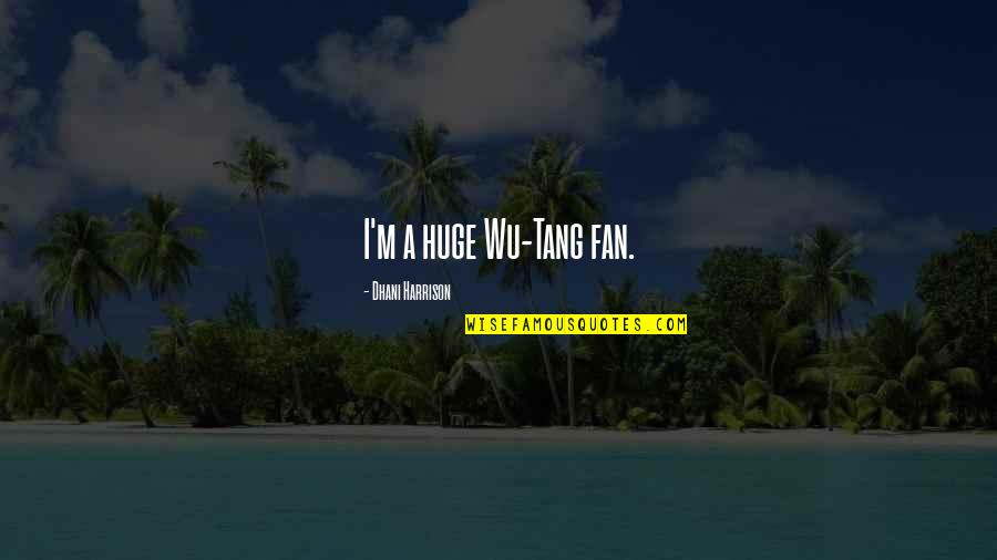 Tang Quotes By Dhani Harrison: I'm a huge Wu-Tang fan.
