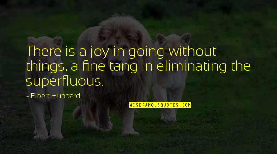 Tang Quotes By Elbert Hubbard: There is a joy in going without things, Tang Quotes By Elbert Hubbard: There is a joy in going without things,
