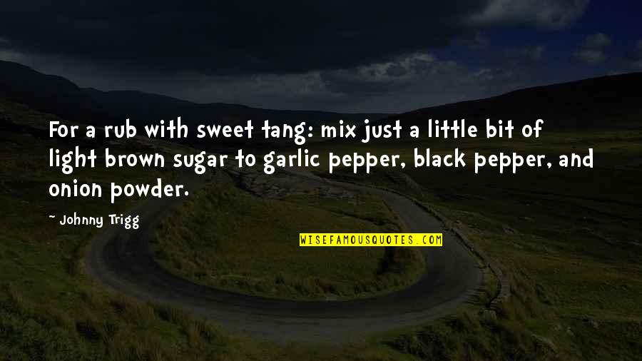Tang Quotes By Johnny Trigg: For a rub with sweet tang: mix just Tang Quotes By Johnny Trigg: For a rub with sweet tang: mix just