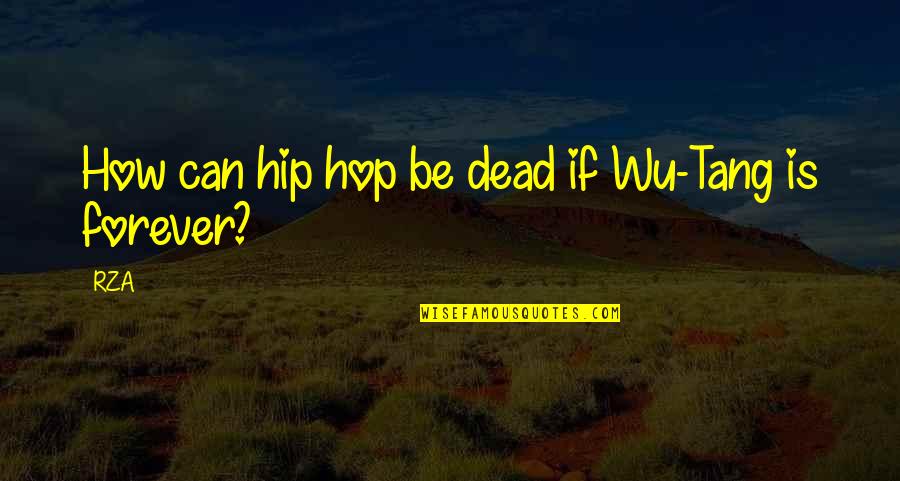 Tang Quotes By RZA: How can hip hop be dead if Wu-Tang