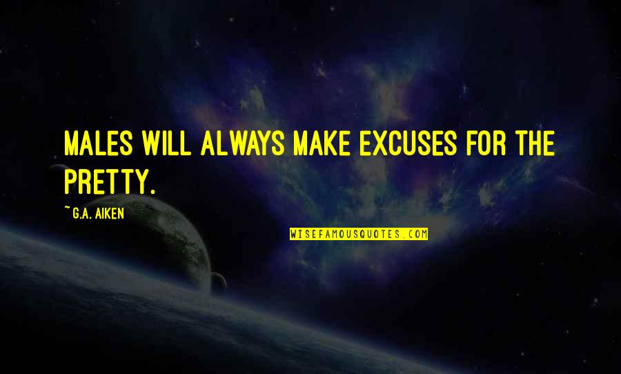 Tang Yau Hoong Quotes By G.A. Aiken: Males will always make excuses for the pretty. Tang Yau Hoong Quotes By G.A. Aiken: Males will always make excuses for the pretty.