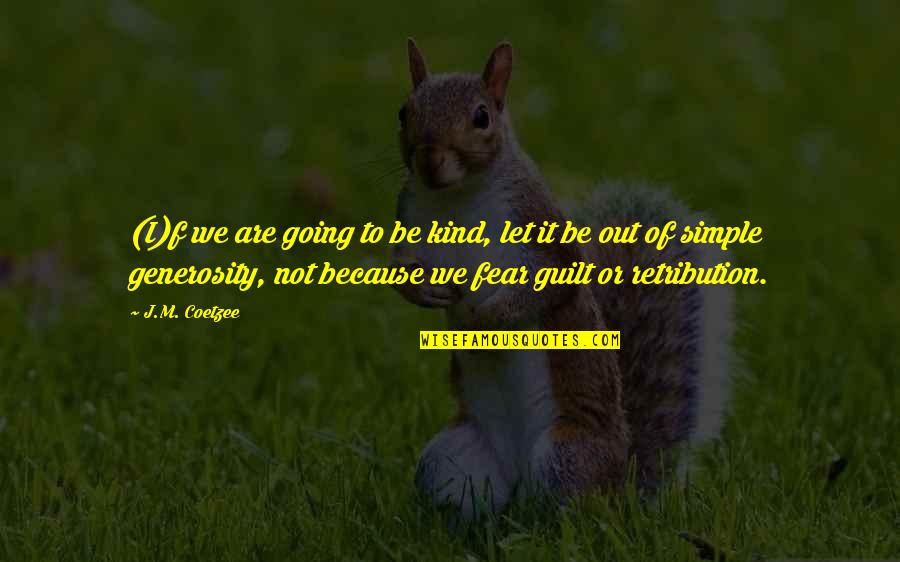 Tang Yau Hoong Quotes By J.M. Coetzee: (I)f we are going to be kind, let Tang Yau Hoong Quotes By J.M. Coetzee: (I)f we are going to be kind, let