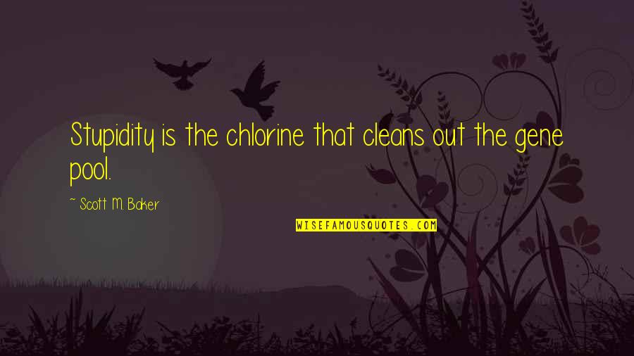 Tanga Sa Love Quotes By Scott M. Baker: Stupidity is the chlorine that cleans out the