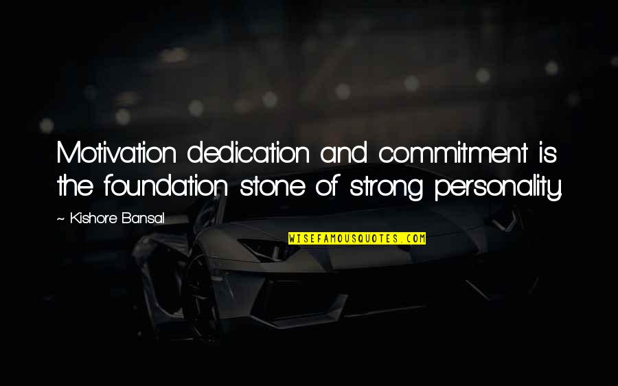 Tanga Tangahan Quotes By Kishore Bansal: Motivation dedication and commitment is the foundation stone