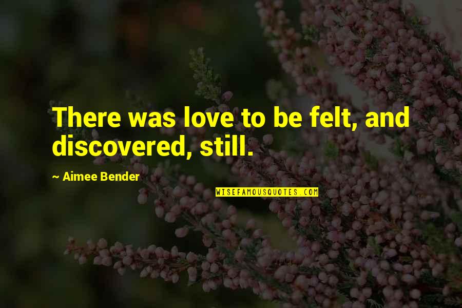 Tangala Safari Quotes By Aimee Bender: There was love to be felt, and discovered, Tangala Safari Quotes By Aimee Bender: There was love to be felt, and discovered,