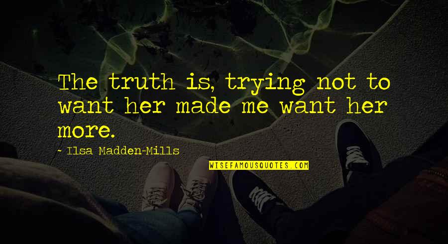 Tangalakis Quotes By Ilsa Madden-Mills: The truth is, trying not to want her