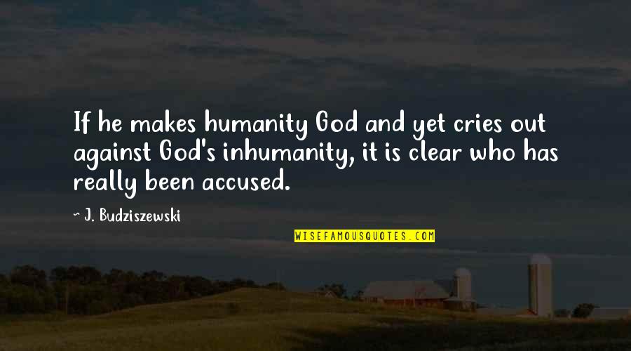 Tangalanga Pass Quotes By J. Budziszewski: If he makes humanity God and yet cries Tangalanga Pass Quotes By J. Budziszewski: If he makes humanity God and yet cries