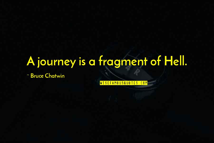 Tangalooma Quotes By Bruce Chatwin: A journey is a fragment of Hell.