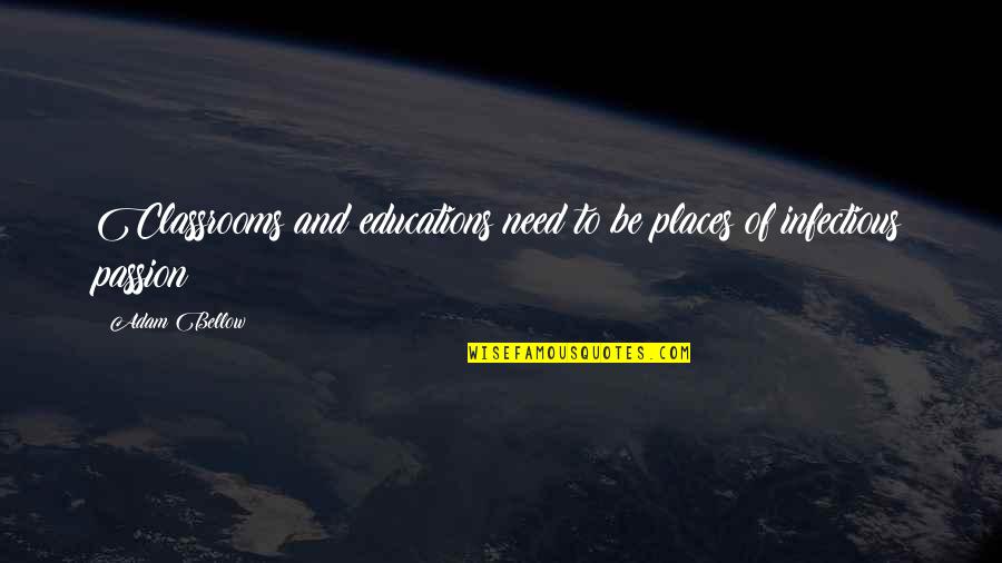 Tangang Pag Ibig Quotes By Adam Bellow: Classrooms and educations need to be places of