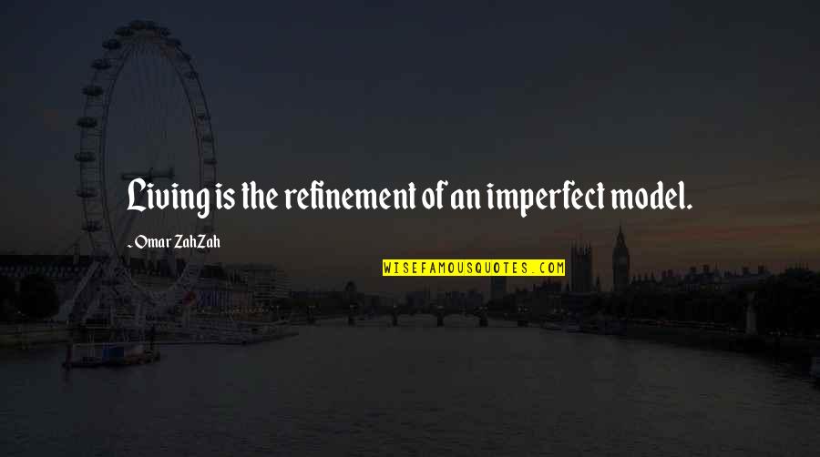 Tangaroa Luggage Quotes By Omar ZahZah: Living is the refinement of an imperfect model.