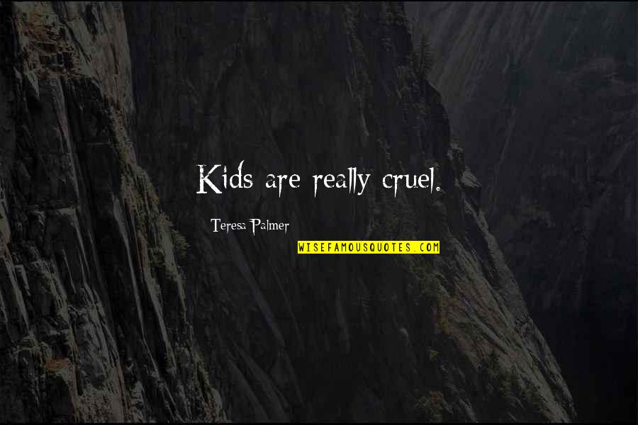 Tangaroa Luggage Quotes By Teresa Palmer: Kids are really cruel.