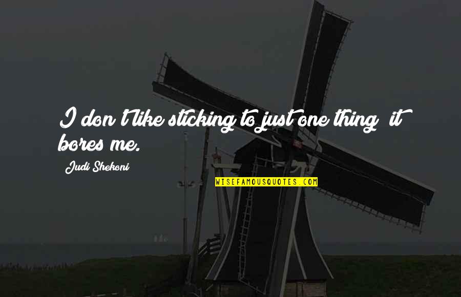 Tangaroa Terrace Quotes By Judi Shekoni: I don't like sticking to just one thing; Tangaroa Terrace Quotes By Judi Shekoni: I don't like sticking to just one thing;