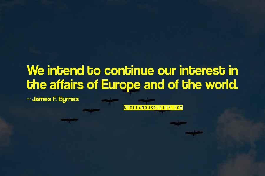 Tangarone And Pirelli Quotes By James F. Byrnes: We intend to continue our interest in the