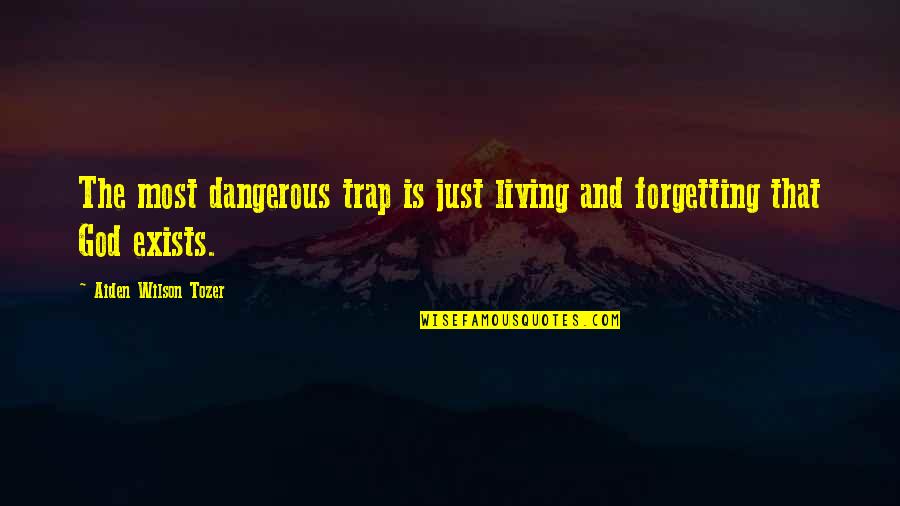 Tangeman Quotes By Aiden Wilson Tozer: The most dangerous trap is just living and