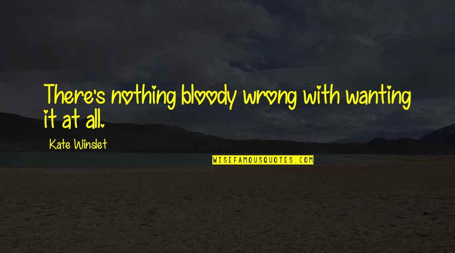 Tangemon Quotes By Kate Winslet: There's nothing bloody wrong with wanting it at Tangemon Quotes By Kate Winslet: There's nothing bloody wrong with wanting it at