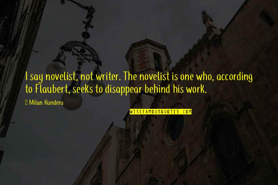 Tangens Quotes By Milan Kundera: I say novelist, not writer. The novelist is