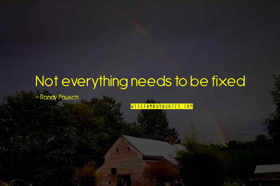 Tangents Fort Quotes By Randy Pausch: Not everything needs to be fixed