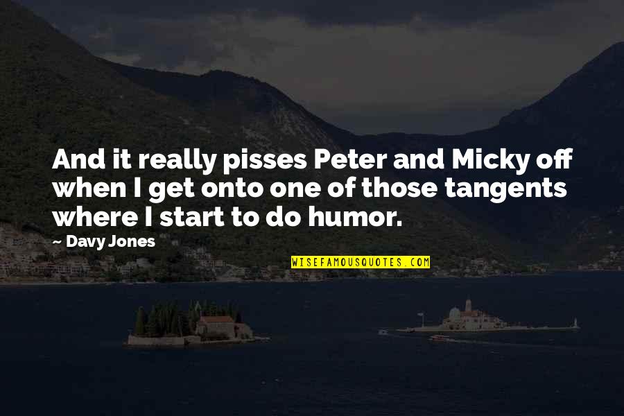 Tangents Quotes By Davy Jones: And it really pisses Peter and Micky off Tangents Quotes By Davy Jones: And it really pisses Peter and Micky off