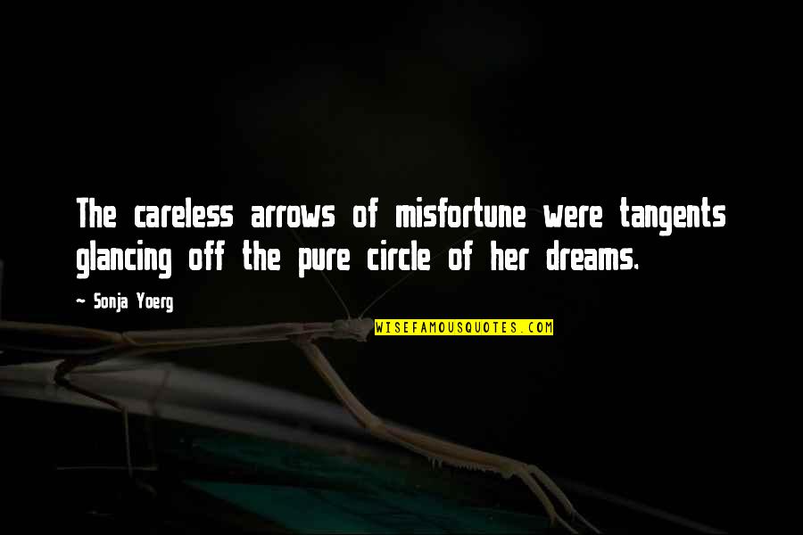Tangents Quotes By Sonja Yoerg: The careless arrows of misfortune were tangents glancing Tangents Quotes By Sonja Yoerg: The careless arrows of misfortune were tangents glancing