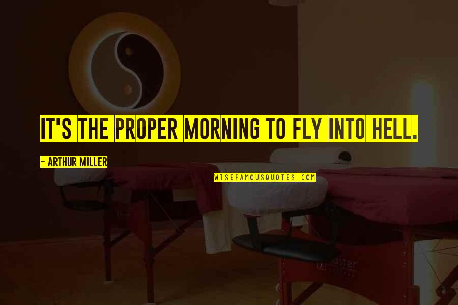 Tanger Quotes By Arthur Miller: it's the proper morning to fly into Hell.