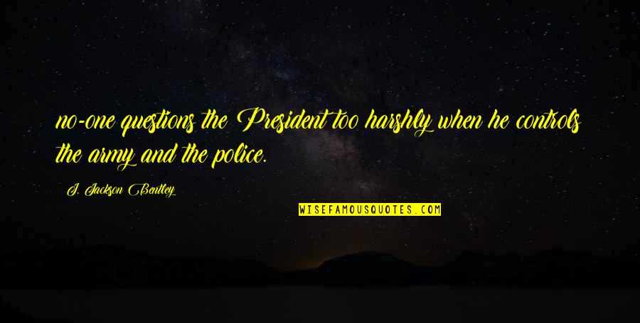 Tangere App Quotes By J. Jackson Bentley: no-one questions the President too harshly when he Tangere App Quotes By J. Jackson Bentley: no-one questions the President too harshly when he