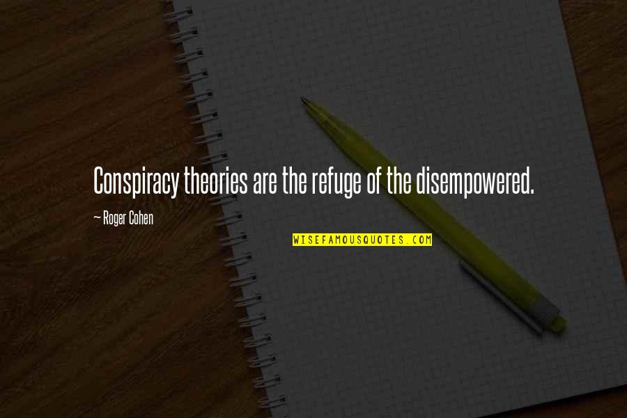 Tangere App Quotes By Roger Cohen: Conspiracy theories are the refuge of the disempowered. Tangere App Quotes By Roger Cohen: Conspiracy theories are the refuge of the disempowered.