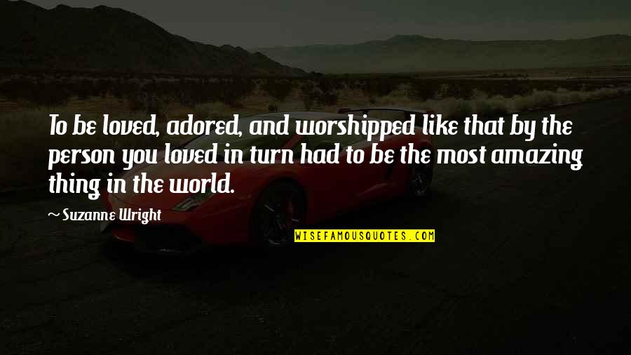 Tangere Liquor Quotes By Suzanne Wright: To be loved, adored, and worshipped like that