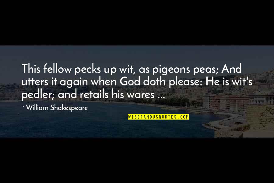 Tangere Liquor Quotes By William Shakespeare: This fellow pecks up wit, as pigeons peas;