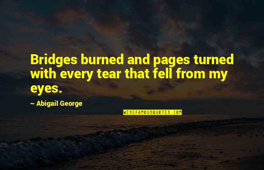 Tangerine Dream Quotes By Abigail George: Bridges burned and pages turned with every tear
