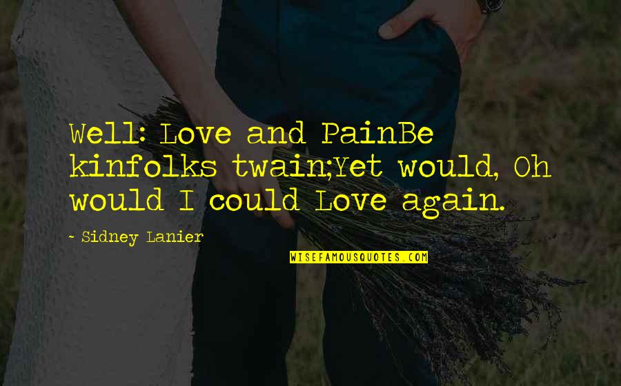 Tangerine Family Quotes By Sidney Lanier: Well: Love and PainBe kinfolks twain;Yet would, Oh