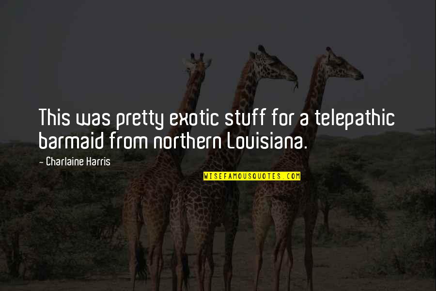 Tanggalan Quotes By Charlaine Harris: This was pretty exotic stuff for a telepathic