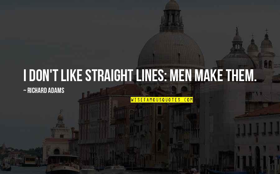 Tanggapan Quotes By Richard Adams: I don't like straight lines: men make them. Tanggapan Quotes By Richard Adams: I don't like straight lines: men make them.