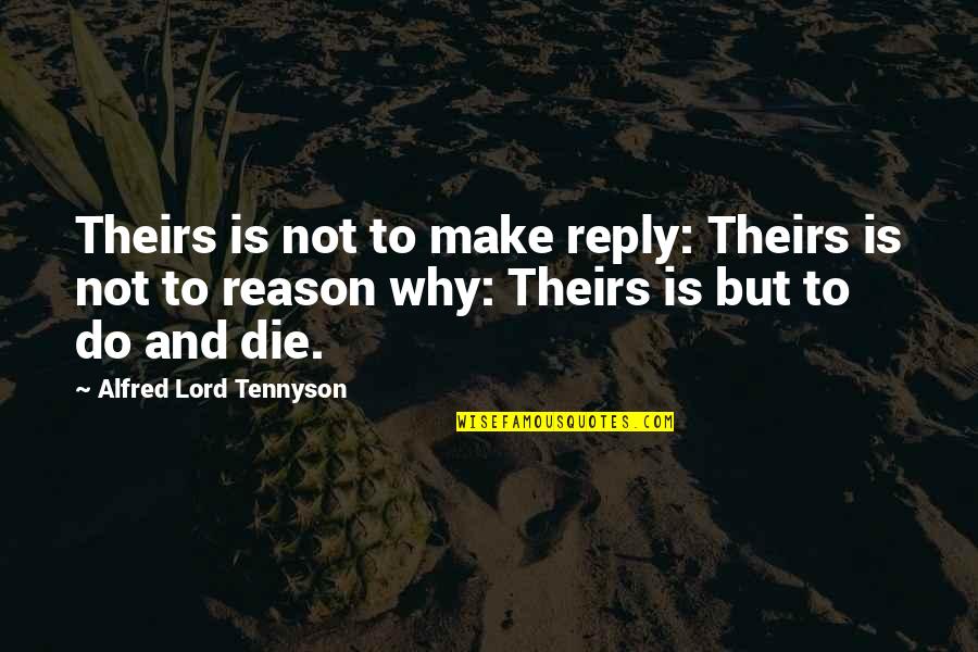 Tanggapin Ang Katotohanan Quotes By Alfred Lord Tennyson: Theirs is not to make reply: Theirs is Tanggapin Ang Katotohanan Quotes By Alfred Lord Tennyson: Theirs is not to make reply: Theirs is