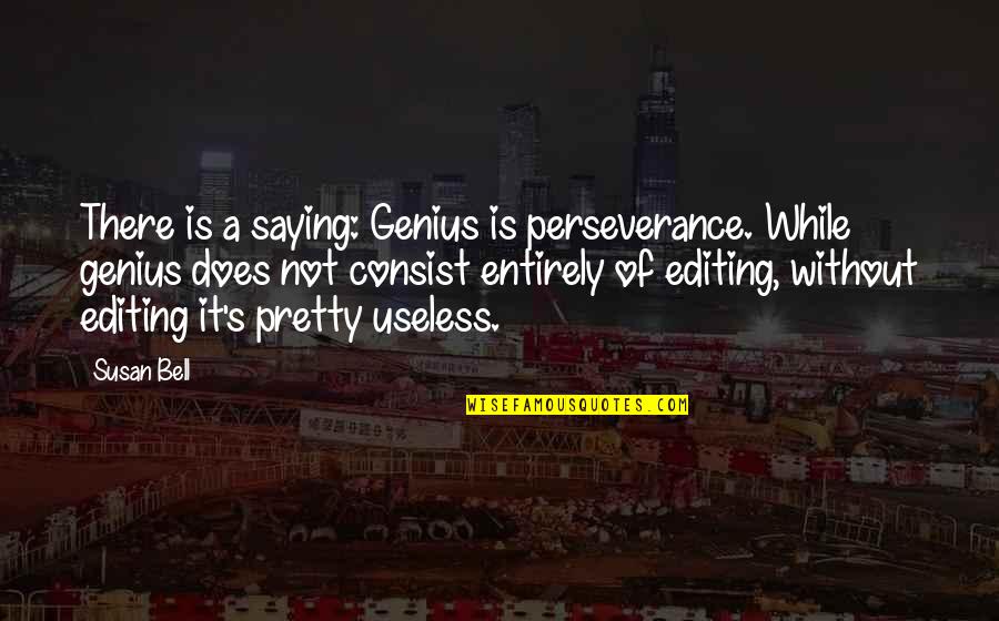 Tanggapin Ang Katotohanan Quotes By Susan Bell: There is a saying: Genius is perseverance. While Tanggapin Ang Katotohanan Quotes By Susan Bell: There is a saying: Genius is perseverance. While