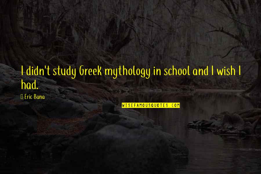 Tanggapin Ang Quotes By Eric Bana: I didn't study Greek mythology in school and